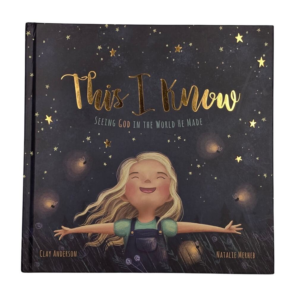THIS I KNOW: SEEING GOD IN THE WORLD HE MADE – CLAY ANDERSON – CHILDREN’S BOOK